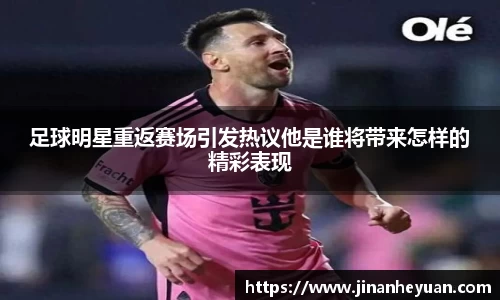 足球明星重返赛场引发热议他是谁将带来怎样的精彩表现